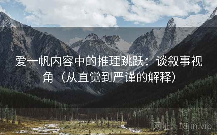 爱一帆内容中的推理跳跃：谈叙事视角（从直觉到严谨的解释）
