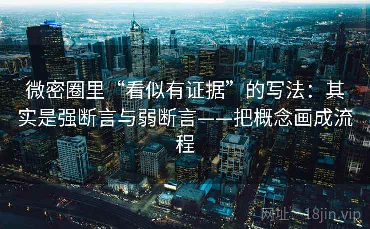 微密圈里“看似有证据”的写法：其实是强断言与弱断言——把概念画成流程