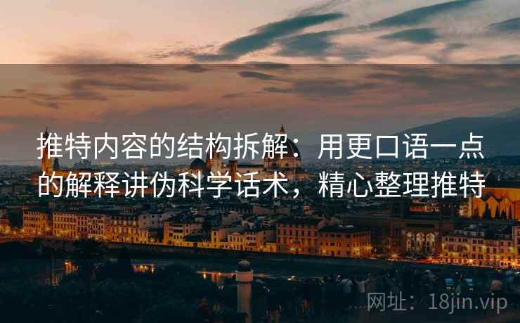 推特内容的结构拆解：用更口语一点的解释讲伪科学话术，精心整理推特