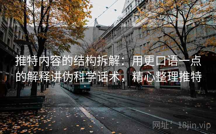 推特内容的结构拆解：用更口语一点的解释讲伪科学话术，精心整理推特
