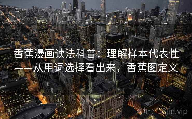 香蕉漫画读法科普：理解样本代表性——从用词选择看出来，香蕉图定义